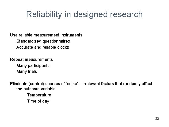 Reliability in designed research Use reliable measurement instruments Standardized questionnaires Accurate and reliable clocks