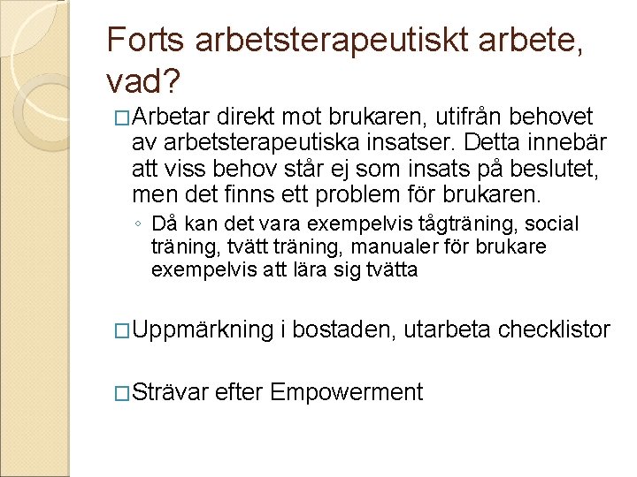 Forts arbetsterapeutiskt arbete, vad? �Arbetar direkt mot brukaren, utifrån behovet av arbetsterapeutiska insatser. Detta