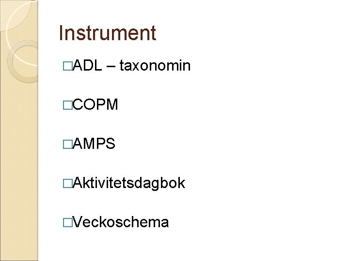 Instrument �ADL – taxonomin �COPM �AMPS �Aktivitetsdagbok �Veckoschema 