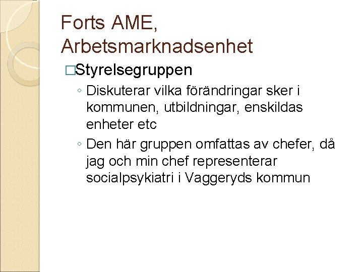 Forts AME, Arbetsmarknadsenhet �Styrelsegruppen ◦ Diskuterar vilka förändringar sker i kommunen, utbildningar, enskildas enheter