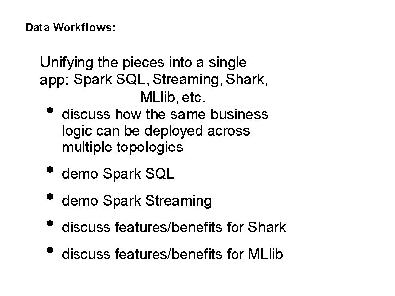 Data Workflows: Unifying the pieces into a single app: Spark SQL, Streaming, Shark, MLlib,