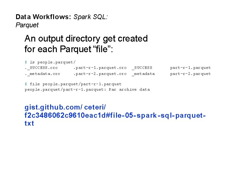 Data Workflows: Spark SQL: Parquet An output directory get created for each Parquet “file”: