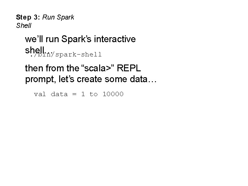 Step 3: Run Spark Shell we’ll run Spark’s interactive shell…. /bin/spark-shell then from the
