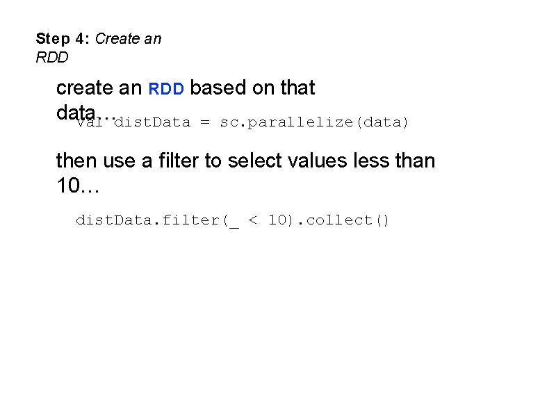 Step 4: Create an RDD create an RDD based on that data… val dist.