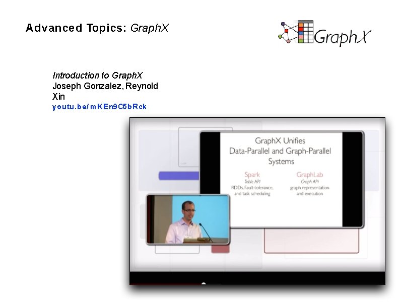 Advanced Topics: Graph. X Introduction to Graph. X Joseph Gonzalez, Reynold Xin youtu. be/