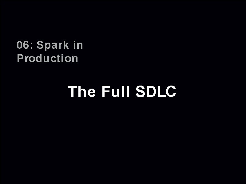 06: Spark in Production The Full SDLC 