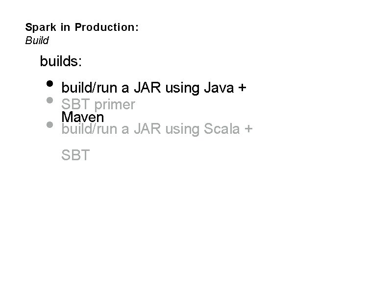 Spark in Production: Build builds: • build/run a JAR using Java + • SBT