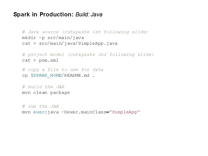 Spark in Production: Build: Java # Java source (cut&paste 1 st following slide) mkdir