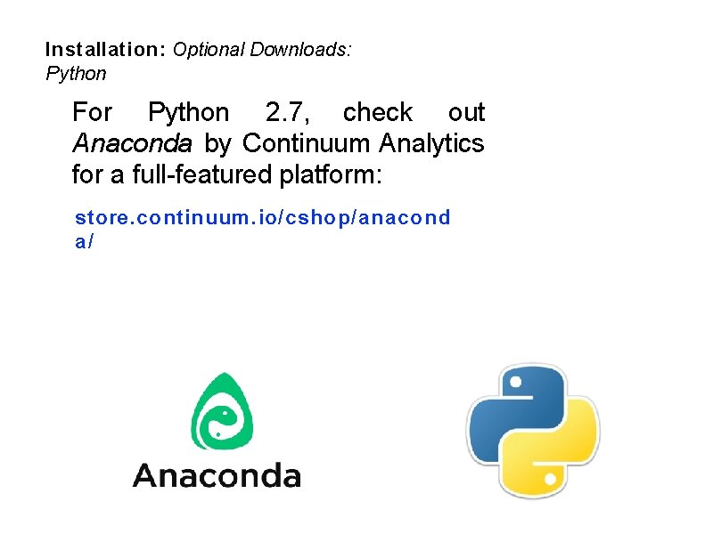 Installation: Optional Downloads: Python For Python 2. 7, check out Anaconda by Continuum Analytics