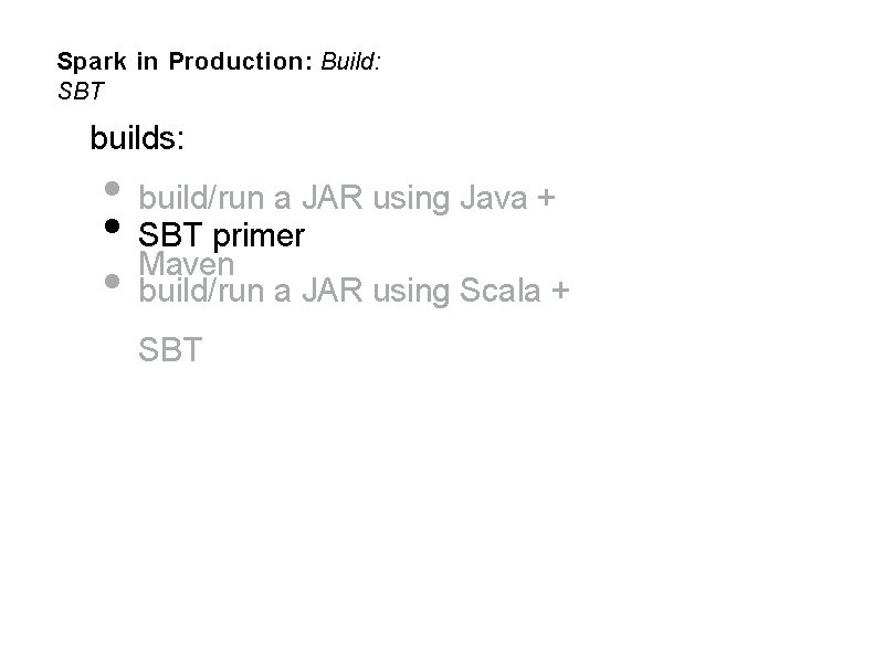 Spark in Production: Build: SBT builds: • build/run a JAR using Java + •