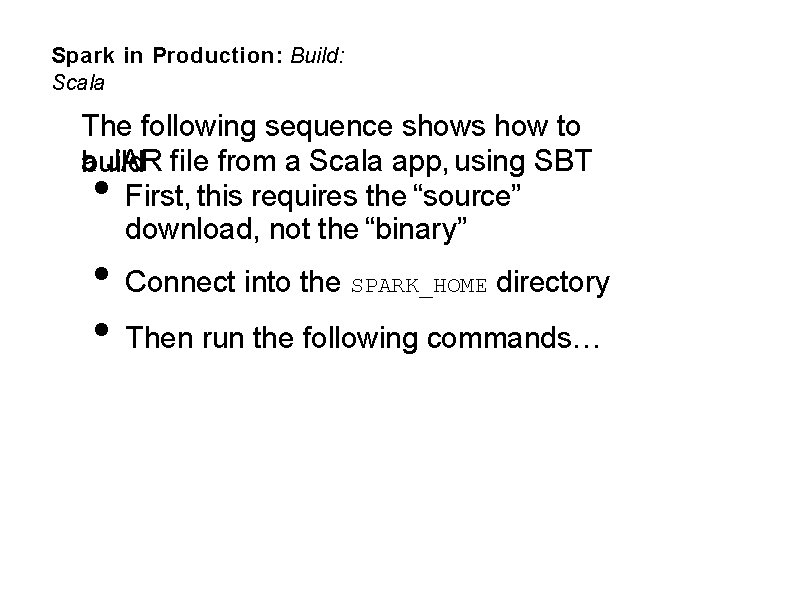 Spark in Production: Build: Scala The following sequence shows how to a JAR file