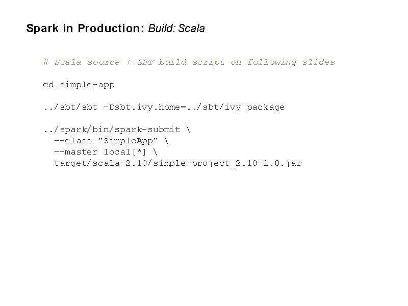 Spark in Production: Build: Scala # Scala source + SBT build script on following