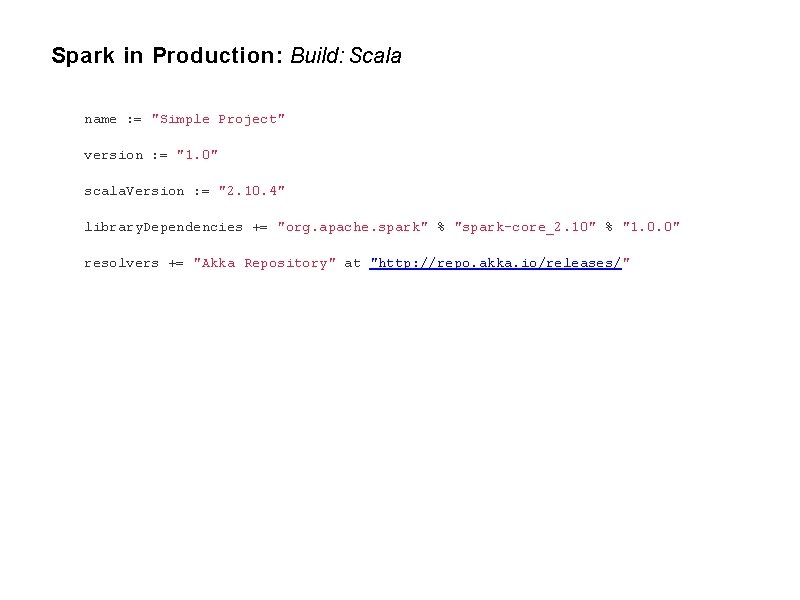 Spark in Production: Build: Scala name : = "Simple Project" version : = "1.