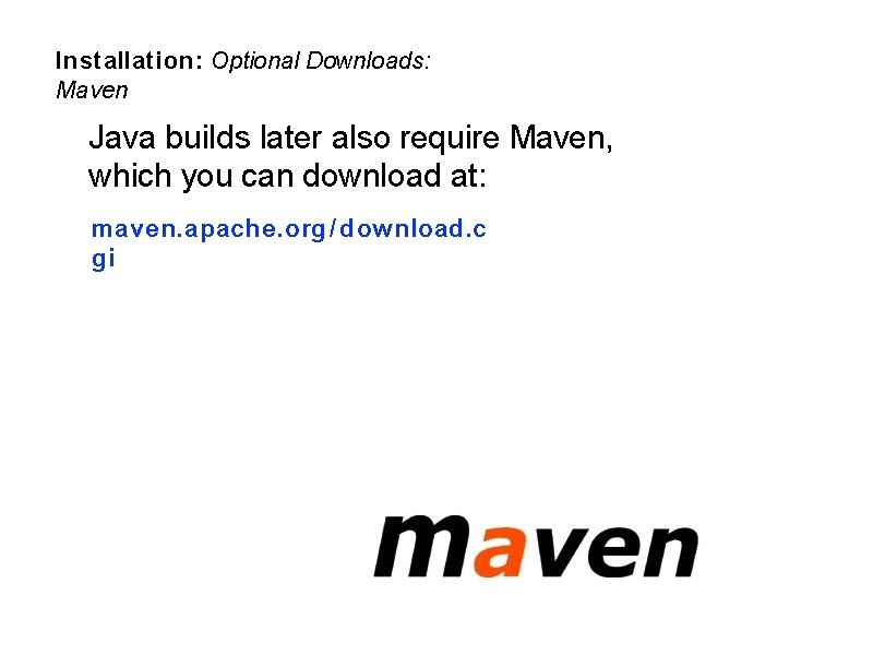 Installation: Optional Downloads: Maven Java builds later also require Maven, which you can download