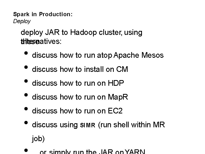 Spark in Production: Deploy deploy JAR to Hadoop cluster, using alternatives: these • discuss