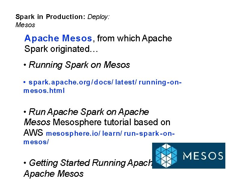 Spark in Production: Deploy: Mesos Apache Mesos, from which Apache Spark originated… • Running