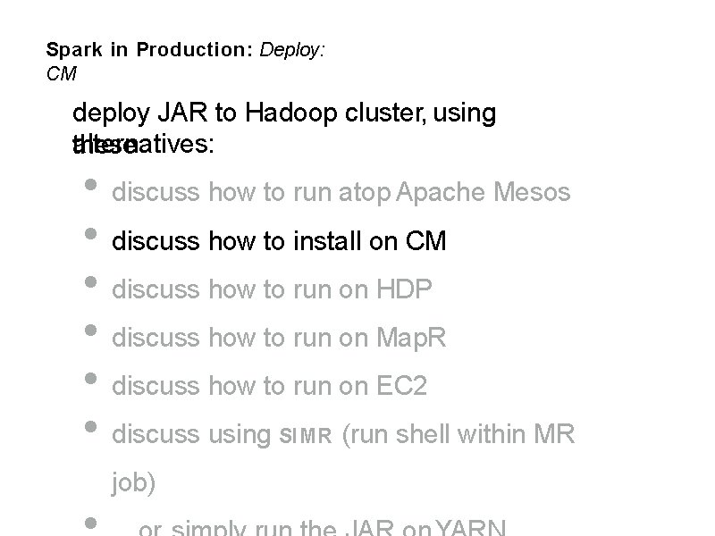 Spark in Production: Deploy: CM deploy JAR to Hadoop cluster, using alternatives: these •