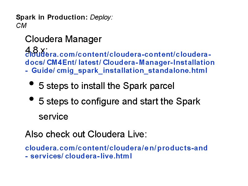 Spark in Production: Deploy: CM Cloudera Manager 4. 8. x: cloudera. com/content/cloudera-content/clouderadocs/ CM 4