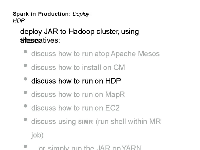 Spark in Production: Deploy: HDP deploy JAR to Hadoop cluster, using alternatives: these •