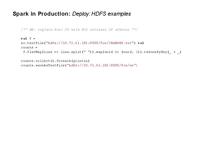 Spark in Production: Deploy: HDFS examples /** NB: replace host IP with EC 2