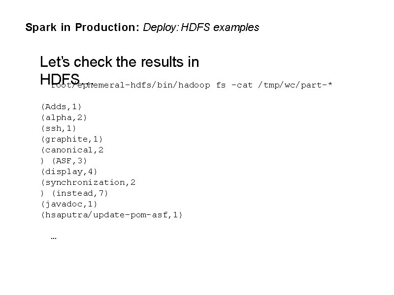 Spark in Production: Deploy: HDFS examples Let’s check the results in HDFS… root/ephemeral-hdfs/bin/hadoop (Adds,