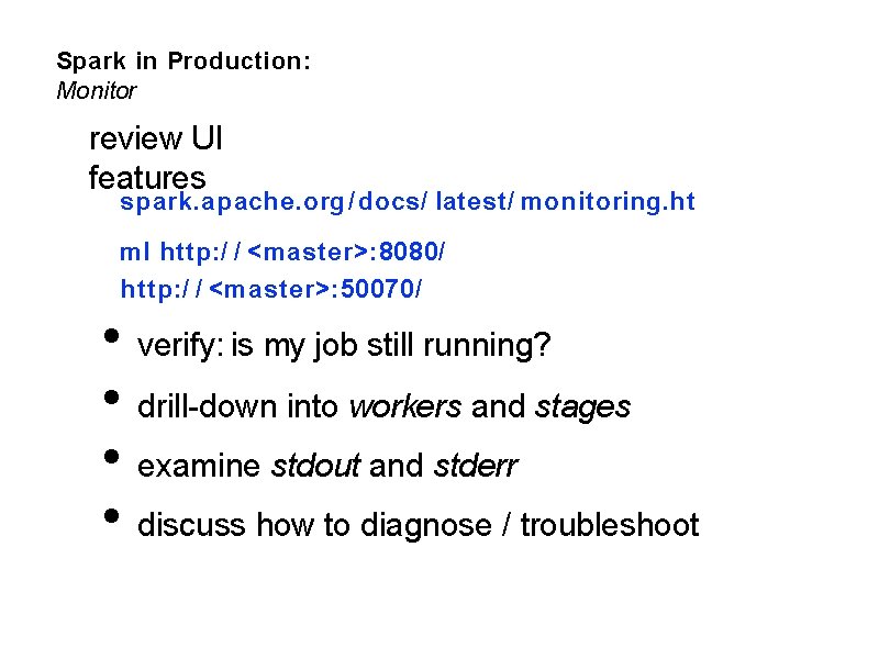 Spark in Production: Monitor review UI features spark. apache. org / docs/ latest/ monitoring.