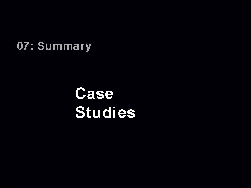 07: Summary Case Studies 