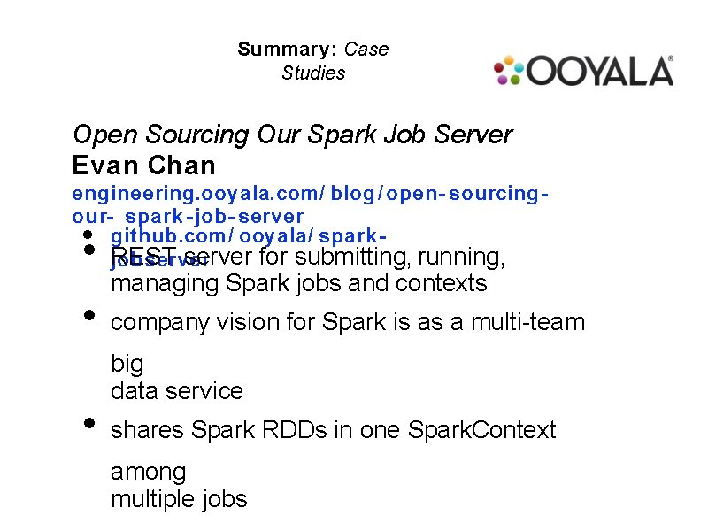Summary: Case Studies Open Sourcing Our Spark Job Server Evan Chan engineering. ooyala. com/