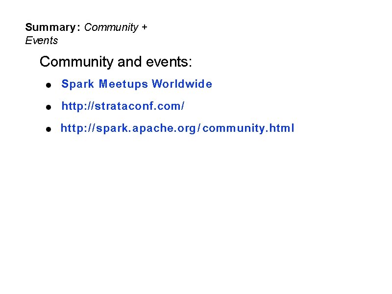 Summary: Community + Events Community and events: • • • Spark Meetups Worldwide http: