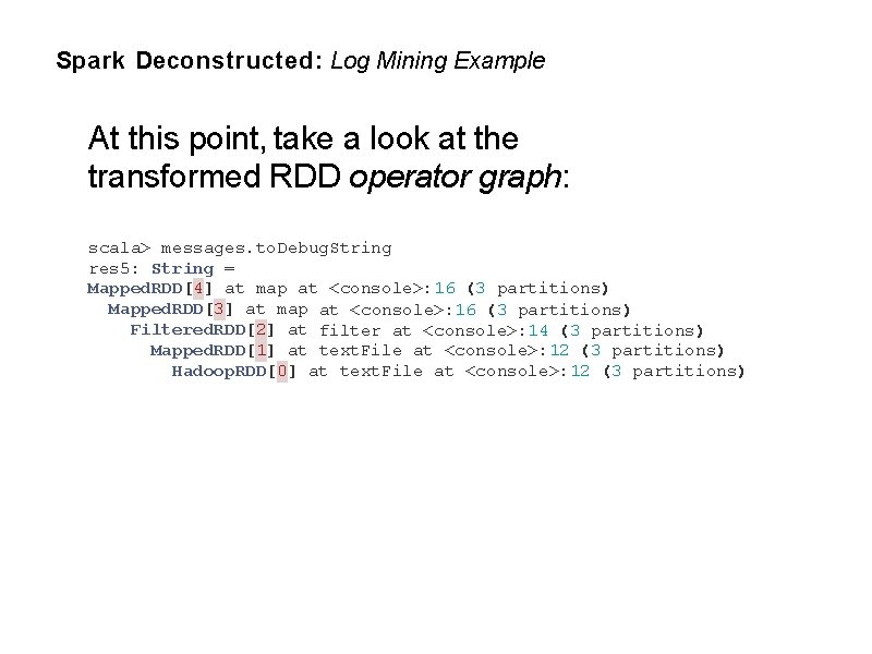 Spark Deconstructed: Log Mining Example At this point, take a look at the transformed