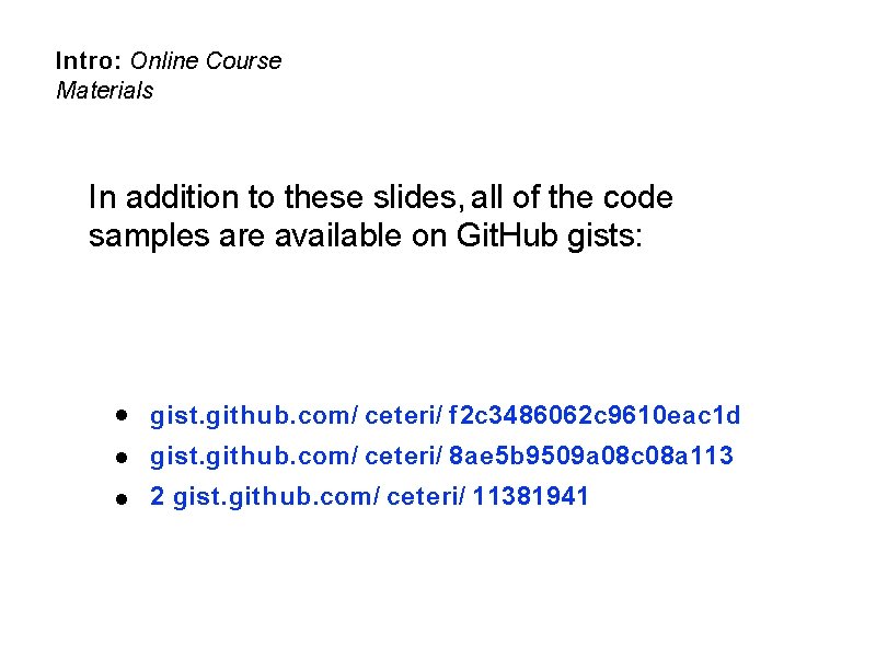Intro: Online Course Materials In addition to these slides, all of the code samples