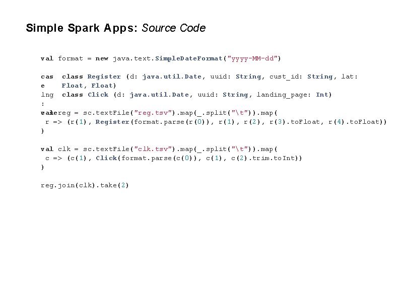 Simple Spark Apps: Source Code val format = new java. text. Simple. Date. Format("yyyy-MM-dd")