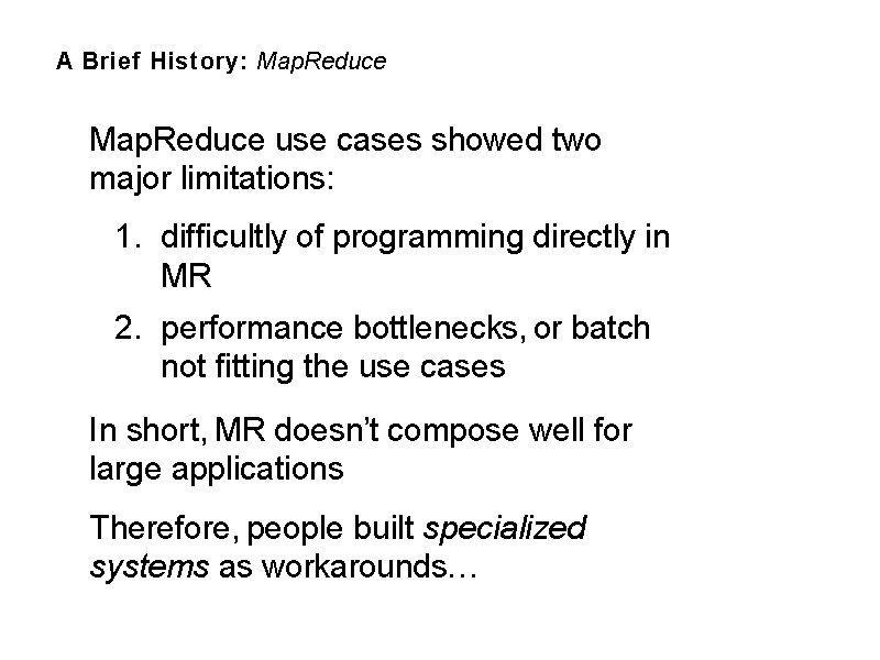 A Brief History: Map. Reduce use cases showed two major limitations: 1. difficultly of