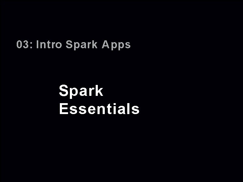 03: Intro Spark Apps Spark Essentials 