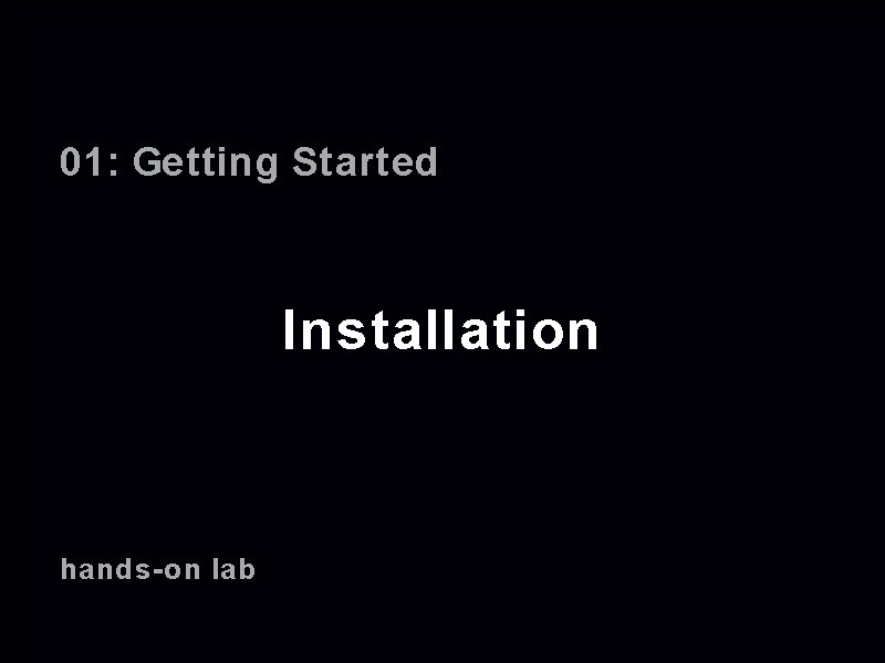 01: Getting Started Installation hands-on lab 