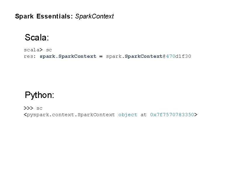 Spark Essentials: Spark. Context Scala: scala> sc res: spark. Spark. Context = spark. Spark.
