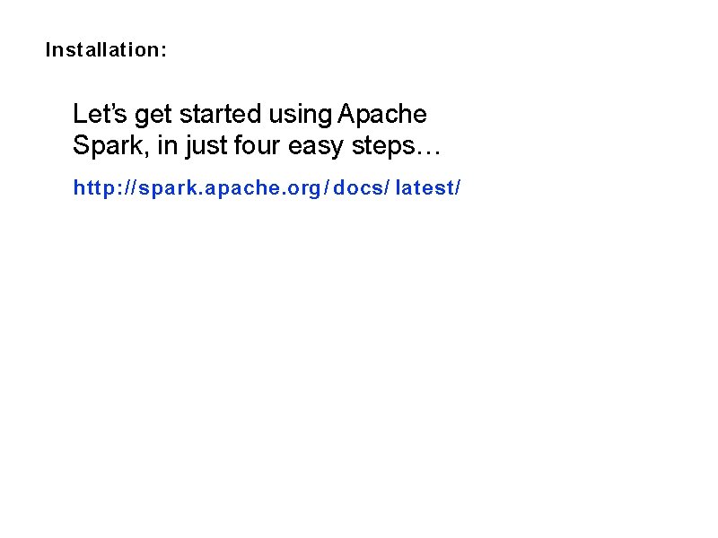 Installation: Let’s get started using Apache Spark, in just four easy steps… http: //spark.