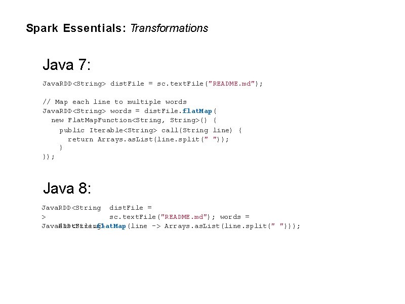 Spark Essentials: Transformations Java 7: Java. RDD<String> dist. File = sc. text. File("README. md");