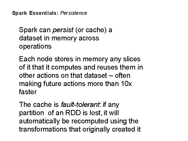 Spark Essentials: Persistence Spark can persist (or cache) a dataset in memory across operations