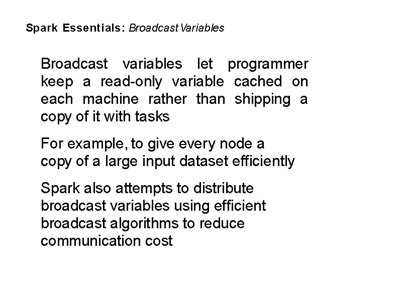 Spark Essentials: Broadcast Variables Broadcast variables let programmer keep a read-only variable cached on