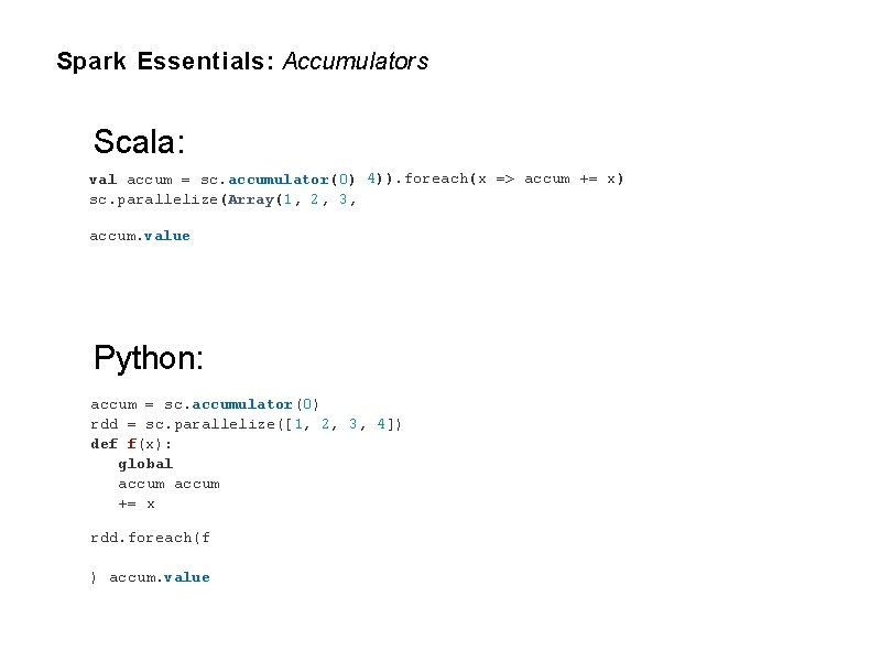 Spark Essentials: Accumulators Scala: val accum = sc. accumulator(0) 4)). foreach(x => accum +=