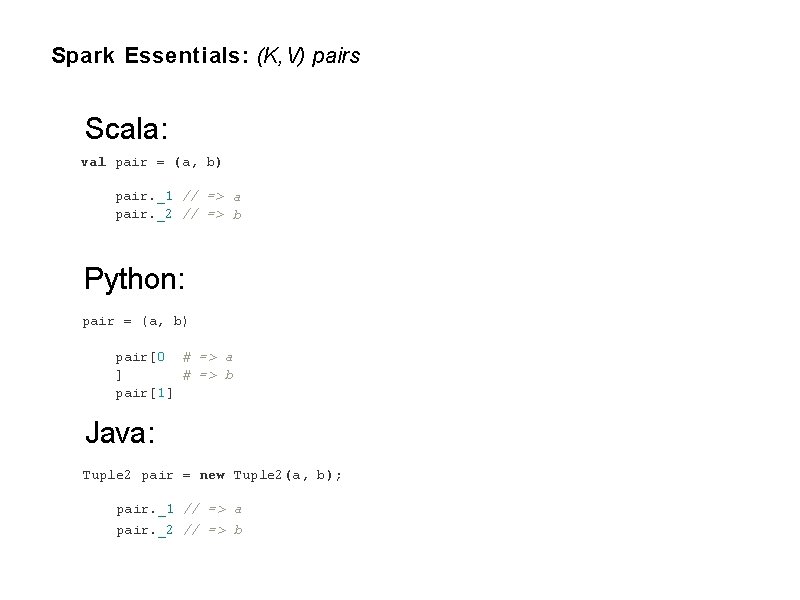 Spark Essentials: (K, V) pairs Scala: val pair = (a, b) pair. _1 //