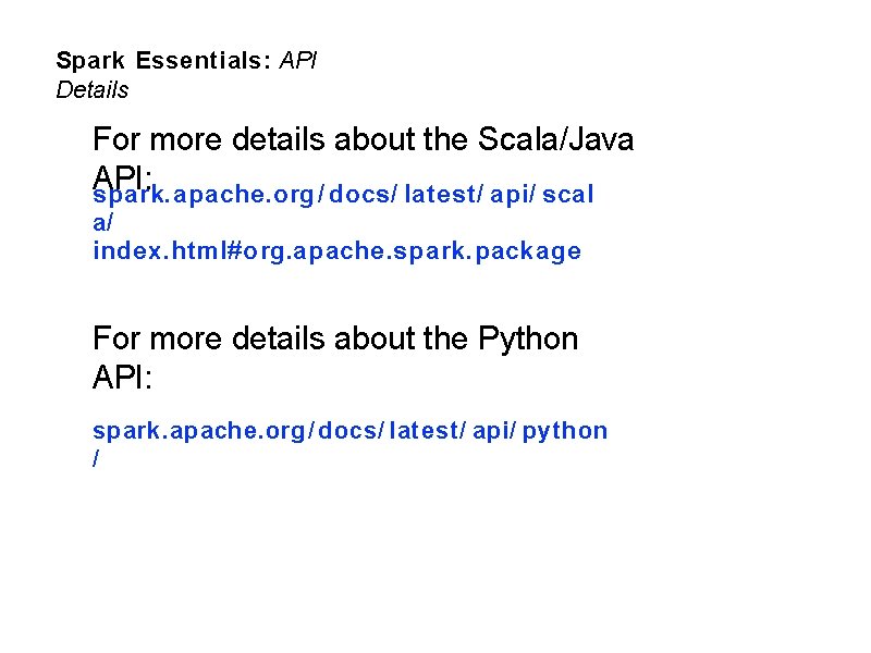 Spark Essentials: API Details For more details about the Scala/Java API: spark. apache. org