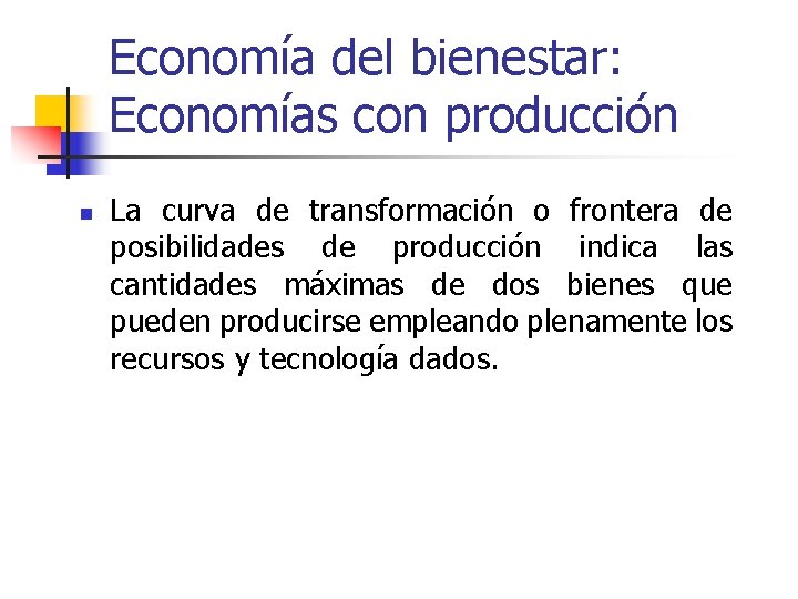 Economía del bienestar: Economías con producción n La curva de transformación o frontera de