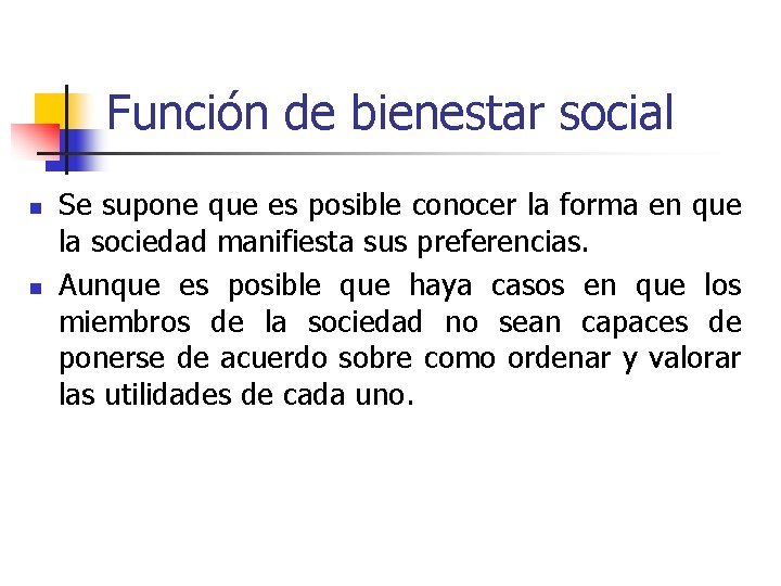 Función de bienestar social n n Se supone que es posible conocer la forma