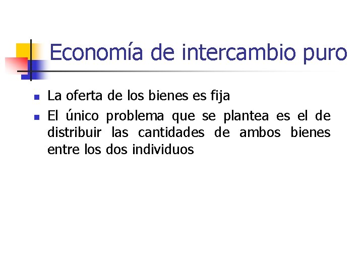 Economía de intercambio puro n n La oferta de los bienes es fija El