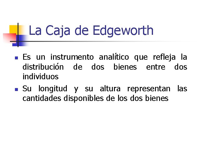 La Caja de Edgeworth n n Es un instrumento analítico que refleja la distribución