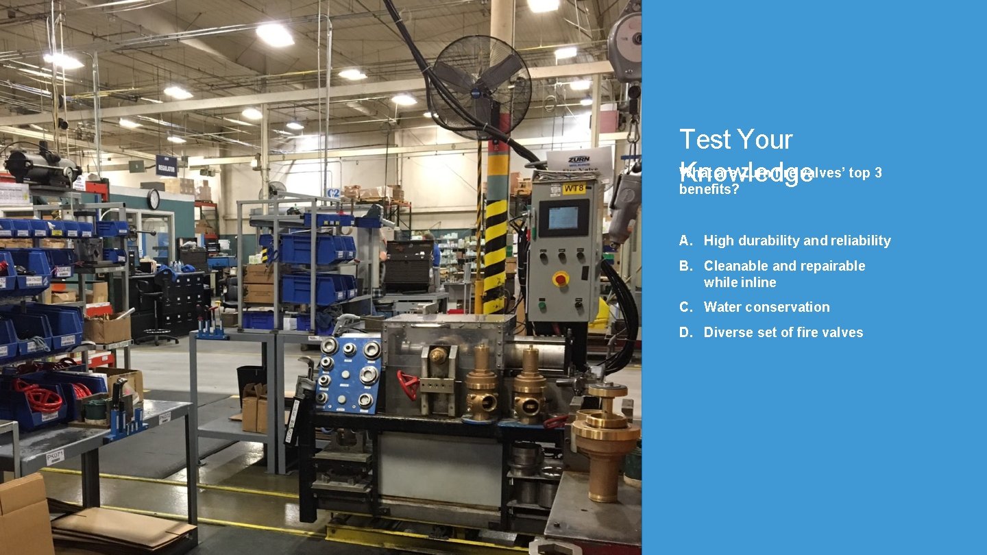 Test Your What are Zurn fire valves’ top 3 Knowledge benefits? A. High durability