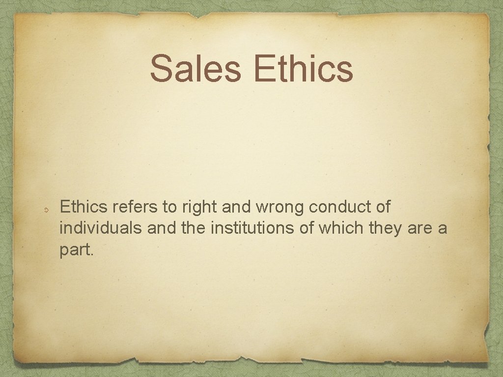 Sales Ethics refers to right and wrong conduct of individuals and the institutions of