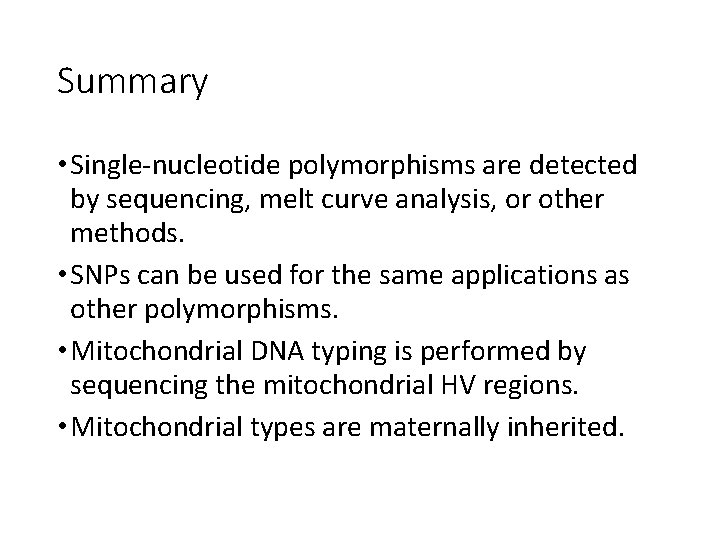Summary • Single-nucleotide polymorphisms are detected by sequencing, melt curve analysis, or other methods.